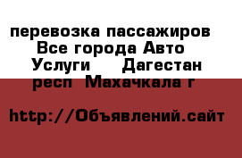 перевозка пассажиров - Все города Авто » Услуги   . Дагестан респ.,Махачкала г.